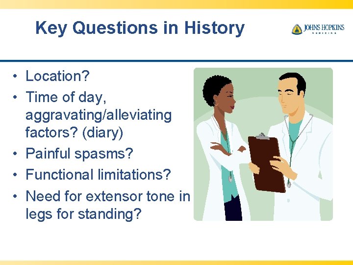 Key Questions in History • Location? • Time of day, aggravating/alleviating factors? (diary) •
