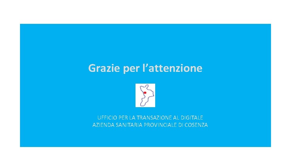 Grazie per l’attenzione UFFICIO PER LA TRANSAZIONE AL DIGITALE AZIENDA SANITARIA PROVINCIALE DI COSENZA