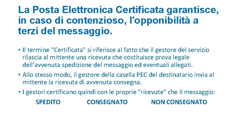 La Posta Elettronica Certificata garantisce, in caso di contenzioso, l'opponibilità a terzi del messaggio.