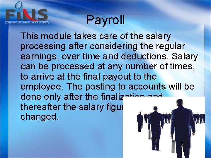 Payroll This module takes care of the salary processing after considering the regular earnings,