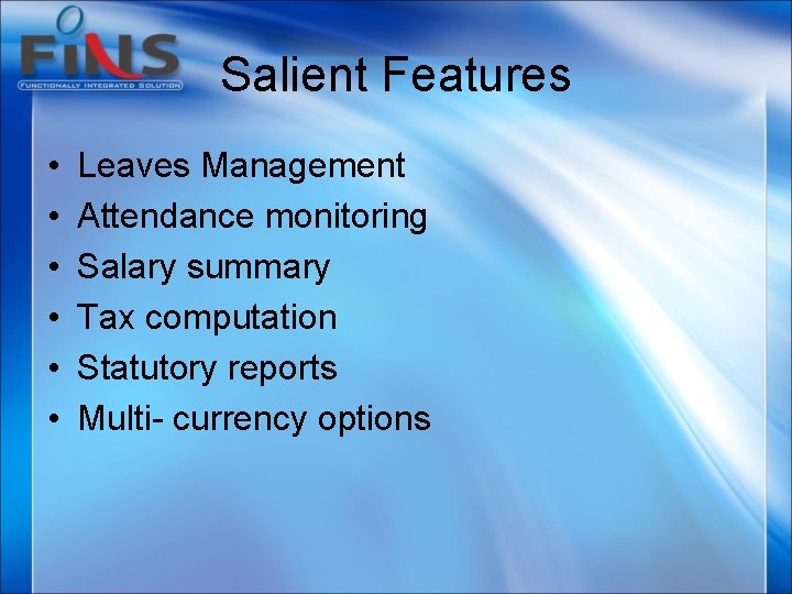 Salient Features • • • Leaves Management Attendance monitoring Salary summary Tax computation Statutory