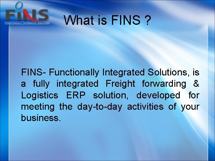 What is FINS ? FINS- Functionally Integrated Solutions, is a fully integrated Freight forwarding