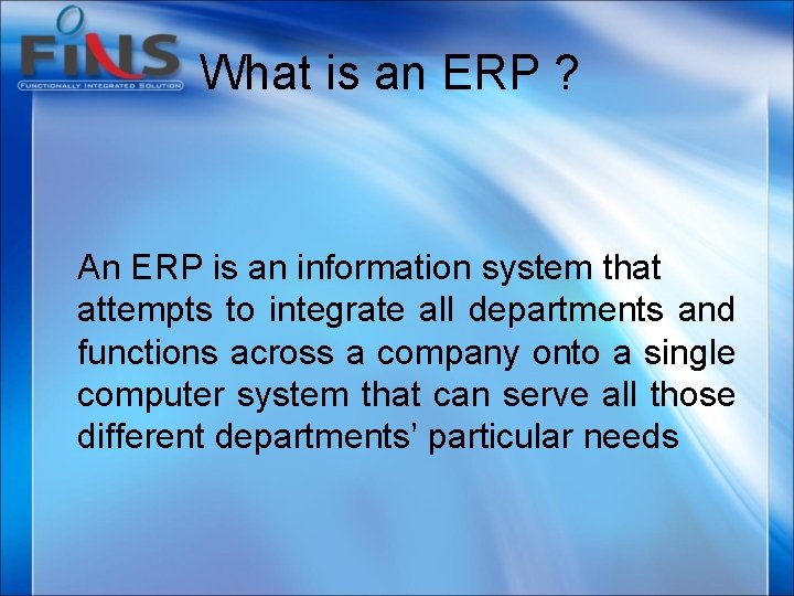 What is an ERP ? An ERP is an information system that attempts to
