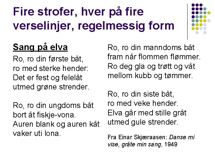 Fire strofer, hver på fire verselinjer, regelmessig form Sang på elva Ro, ro din