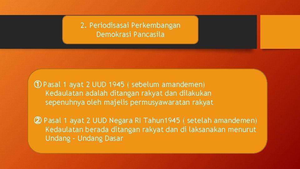 2. Periodisasai Perkembangan Demokrasi Pancasila ① Pasal 1 ayat 2 UUD 1945 ( sebelum