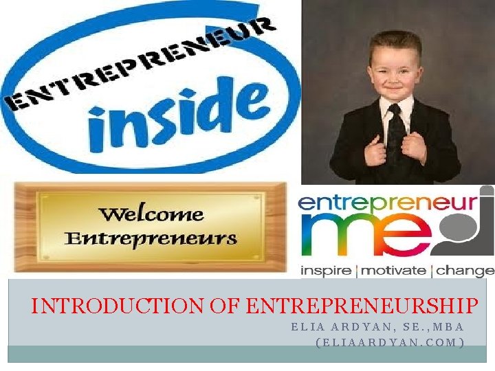 INTRODUCTION OF ENTREPRENEURSHIP ELIA ARDYAN, SE. , MBA (ELIAARDYAN. COM) 