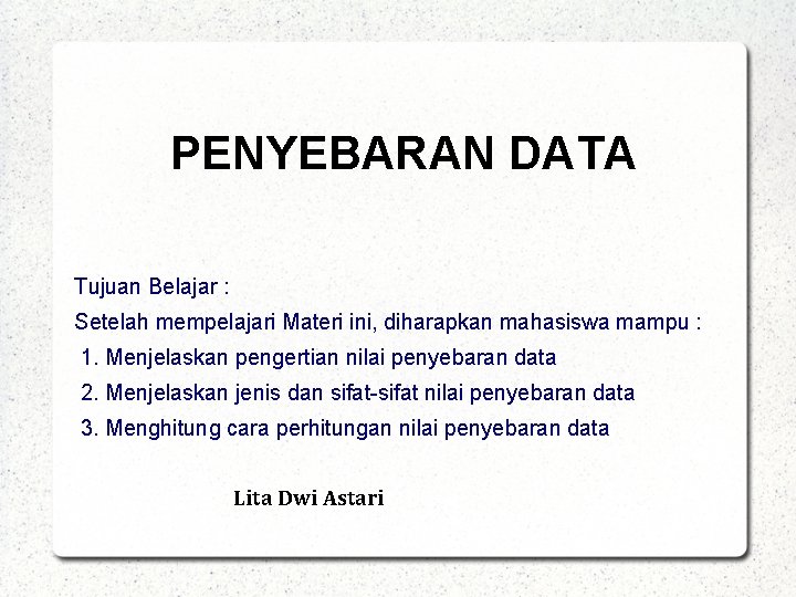 PENYEBARAN DATA Tujuan Belajar : Setelah mempelajari Materi ini, diharapkan mahasiswa mampu : 1.