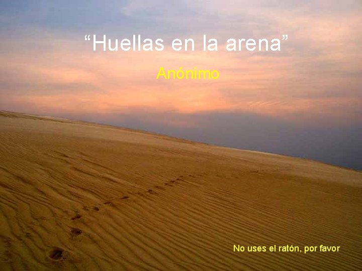 “Huellas en la arena” Anónimo No uses el ratón, por favor “Huellas en la arena” Anónimo No uses el ratón, por favor
