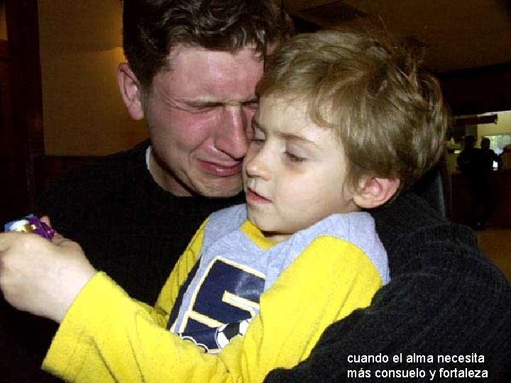 cuando el alma necesita más consuelo y fortaleza. cuando el alma necesita más consuelo y fortaleza.