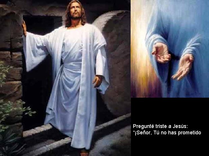 Pregunté triste a Jesús: “¡Señor, Tú no has prometido Pregunté triste a Jesús: “¡Señor, Tú no has prometido