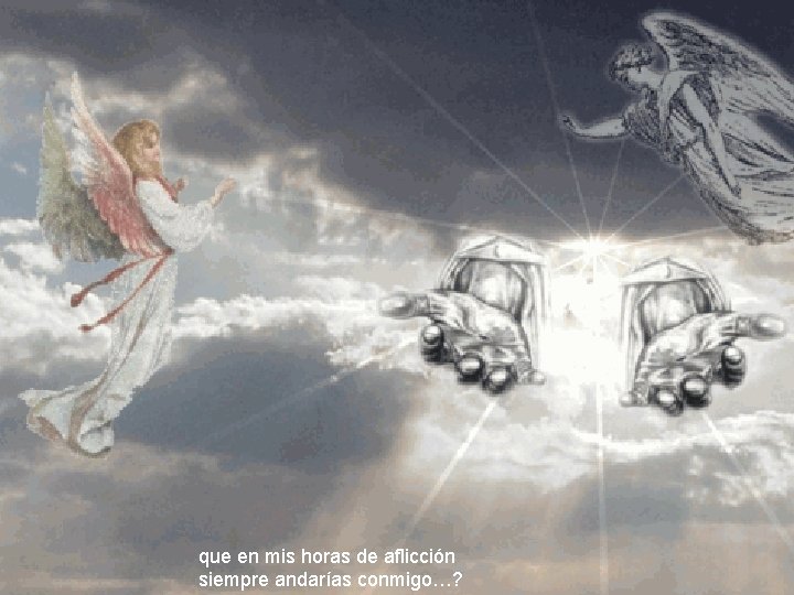 que en mis horas de aflicción siempre andarías conmigo…? que en mis horas de aflicción siempre andarías conmigo…?