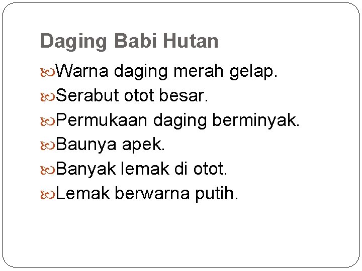 Daging Babi Hutan Warna daging merah gelap. Serabut otot besar. Permukaan daging berminyak. Baunya