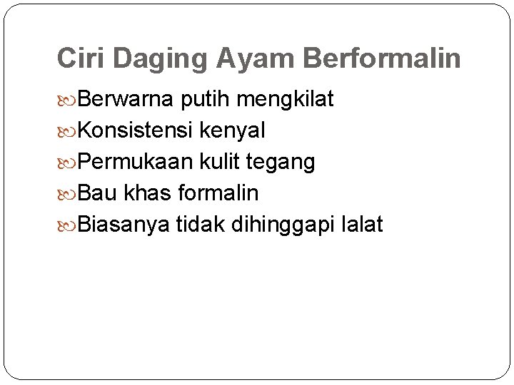 Ciri Daging Ayam Berformalin Berwarna putih mengkilat Konsistensi kenyal Permukaan kulit tegang Bau khas