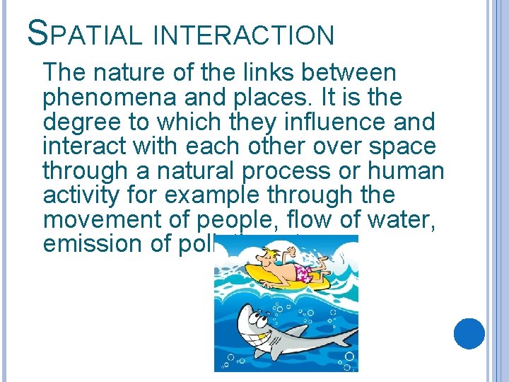 SPATIAL INTERACTION The nature of the links between phenomena and places. It is the