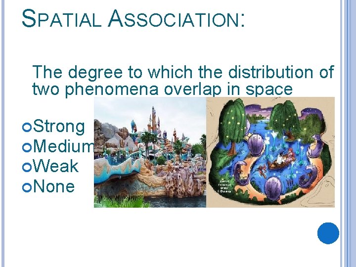 SPATIAL ASSOCIATION: The degree to which the distribution of two phenomena overlap in space