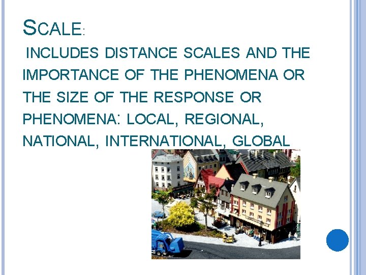 SCALE: INCLUDES DISTANCE SCALES AND THE IMPORTANCE OF THE PHENOMENA OR THE SIZE OF