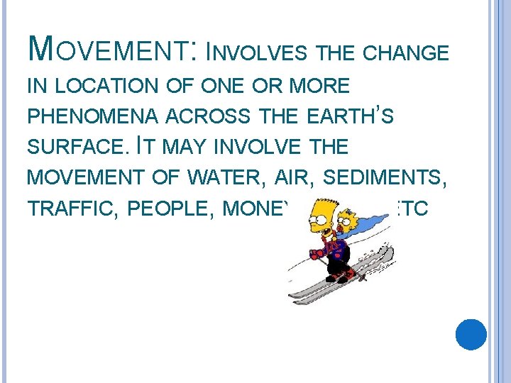 MOVEMENT: INVOLVES THE CHANGE IN LOCATION OF ONE OR MORE PHENOMENA ACROSS THE EARTH’S