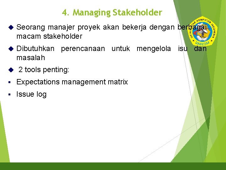 4. Managing Stakeholder Seorang manajer proyek akan bekerja dengan berbagai macam stakeholder Dibutuhkan perencanaan