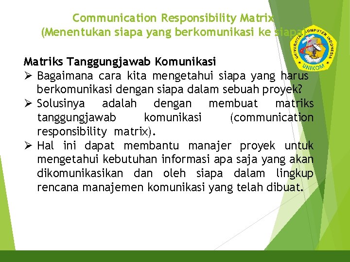 Communication Responsibility Matrix (Menentukan siapa yang berkomunikasi ke siapa) Matriks Tanggungjawab Komunikasi Ø Bagaimana