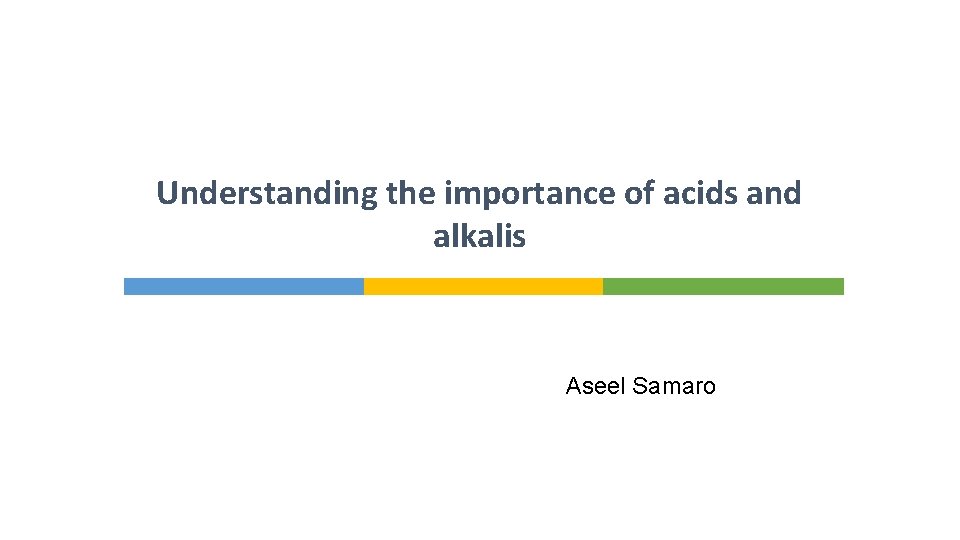 Understanding the importance of acids and alkalis Aseel Samaro 