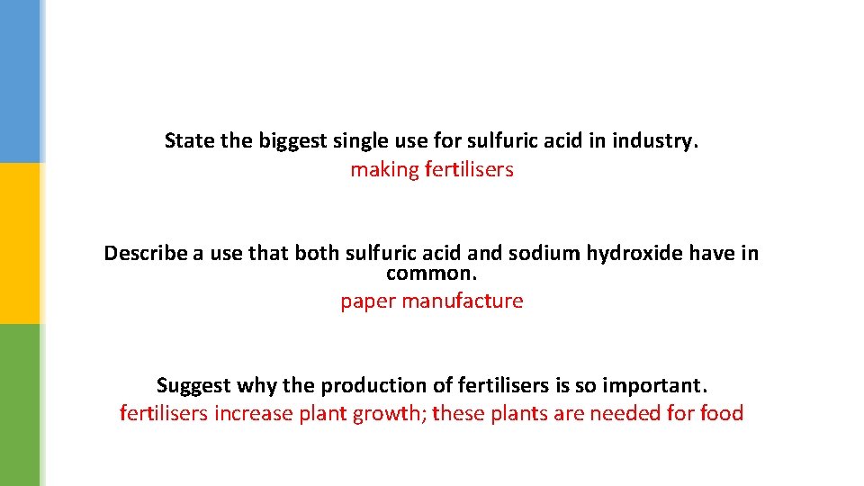 State the biggest single use for sulfuric acid in industry. making fertilisers Describe a