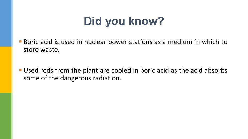 Did you know? § Boric acid is used in nuclear power stations as a