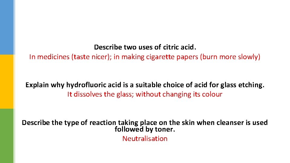 Describe two uses of citric acid. In medicines (taste nicer); in making cigarette papers