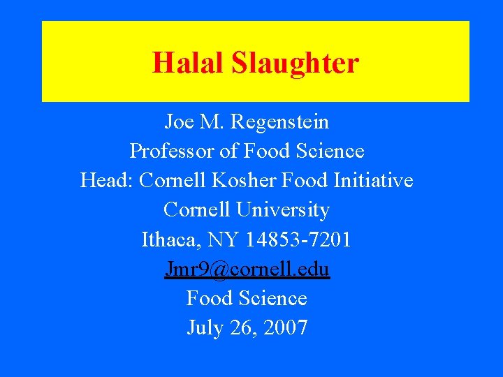 Halal Slaughter Joe M. Regenstein Professor of Food Science Head: Cornell Kosher Food Initiative