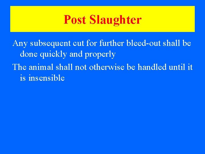 Post Slaughter Any subsequent cut for further bleed-out shall be done quickly and properly
