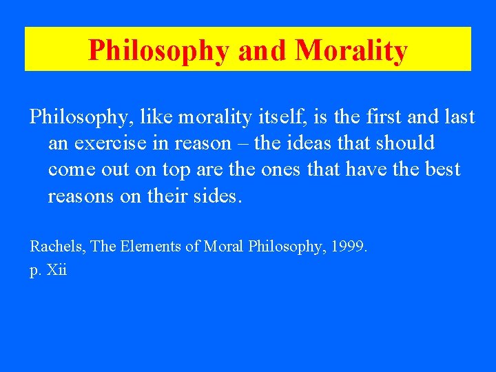 Philosophy and Morality Philosophy, like morality itself, is the first and last an exercise