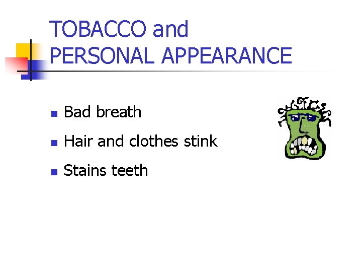 TOBACCO and PERSONAL APPEARANCE n Bad breath n Hair and clothes stink n Stains