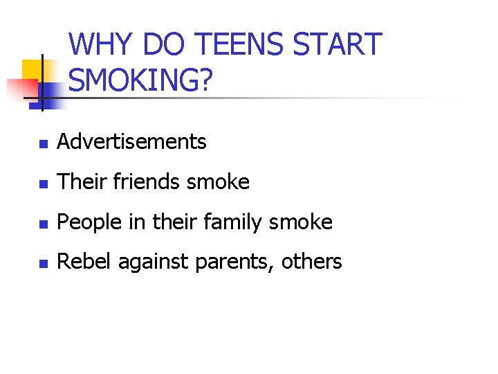 WHY DO TEENS START SMOKING? n Advertisements n Their friends smoke n People in