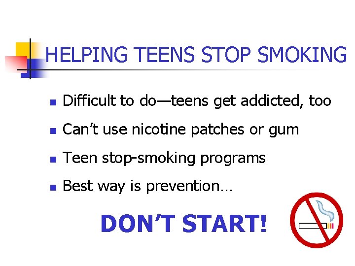 HELPING TEENS STOP SMOKING n Difficult to do—teens get addicted, too n Can’t use