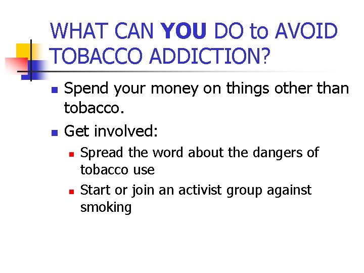 WHAT CAN YOU DO to AVOID TOBACCO ADDICTION? n n Spend your money on