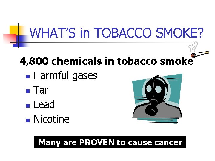 WHAT’S in TOBACCO SMOKE? 4, 800 chemicals in tobacco smoke n Harmful gases n