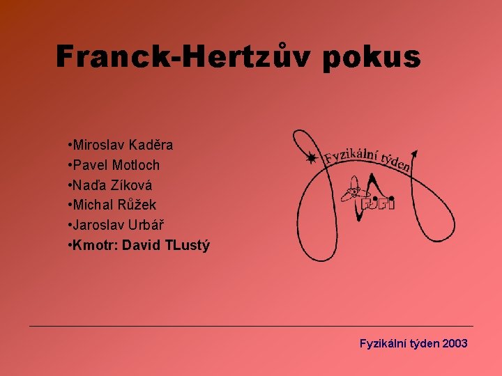 Franck-Hertzův pokus • Miroslav Kaděra • Pavel Motloch • Naďa Zíková • Michal Růžek