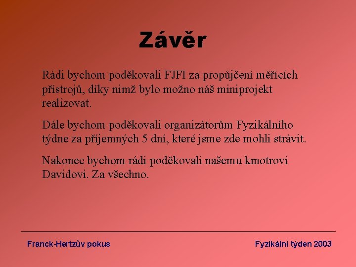 Závěr Rádi bychom poděkovali FJFI za propůjčení měřících přístrojů, díky nimž bylo možno náš