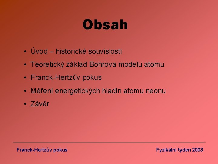 Obsah • Úvod – historické souvislosti • Teoretický základ Bohrova modelu atomu • Franck-Hertzův