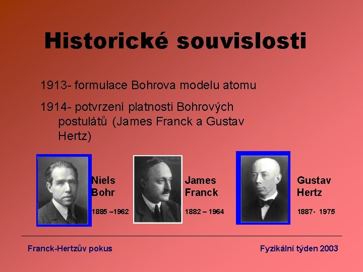 Historické souvislosti 1913 - formulace Bohrova modelu atomu 1914 - potvrzení platnosti Bohrových postulátů
