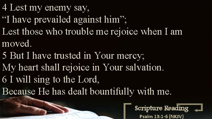 4 Lest my enemy say, “I have prevailed against him”; Lest those who trouble