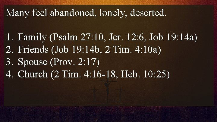 Many feel abandoned, lonely, deserted. 1. 2. 3. 4. Family (Psalm 27: 10, Jer.