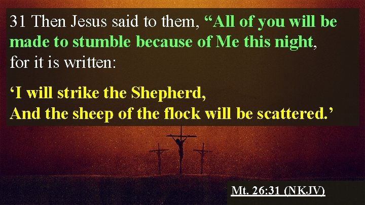 31 Then Jesus said to them, “All of you will be made to stumble