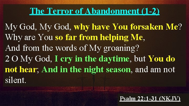 The Terror of Abandonment (1 -2) My God, why have You forsaken Me? Why