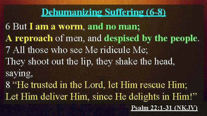 Dehumanizing Suffering (6 -8) 6 But I am a worm, and no man; A