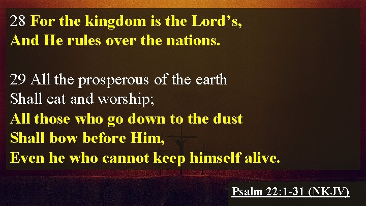 28 For the kingdom is the Lord’s, And He rules over the nations. 29