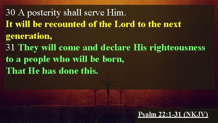 30 A posterity shall serve Him. It will be recounted of the Lord to