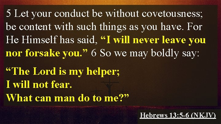 5 Let your conduct be without covetousness; be content with such things as you