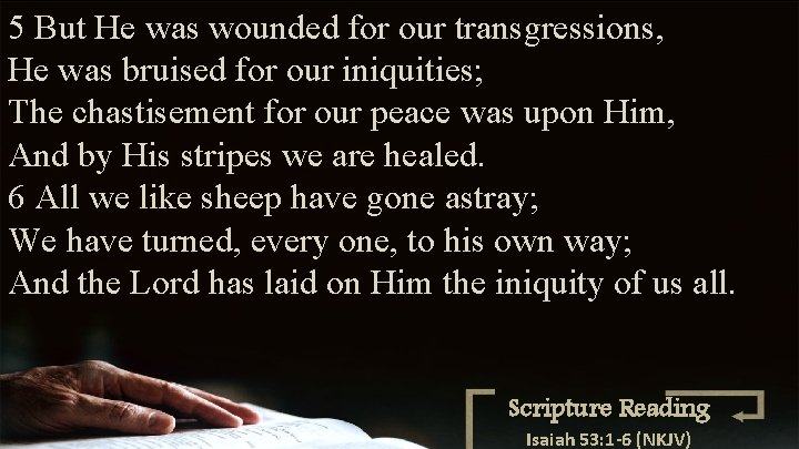 5 But He was wounded for our transgressions, He was bruised for our iniquities;