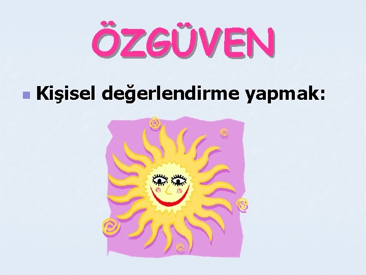 ÖZGÜVEN n Kişisel değerlendirme yapmak: 