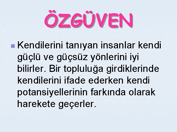 ÖZGÜVEN n Kendilerini tanıyan insanlar kendi güçlü ve güçsüz yönlerini iyi bilirler. Bir topluluğa